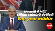 Kocaeli İl Milli Eğitim Müdürü değişti! İşte yeni müdür