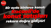 Bir ayda binlerce konut: Kocaeli’de konut satışları rekora doğru gidiyor!