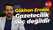 Gökhan Ercan: Gazetecilik suç değildir