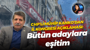 CHP’li Muhip Kanko’dan il kongresi açıklaması: Bütün adaylara eşitim