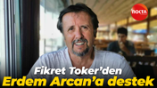 Fikret Toker’den Erdem Arcan’a destek