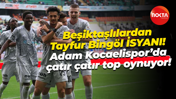 Beşiktaşlılardan Tayfur Bingöl İSYANI! Adam Kocaelispor’da çatır çatır top oynuyor!