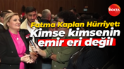 Fatma Kaplan Hürriyet: Kimse kimsenin emir eri değil