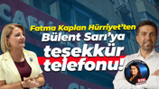 Fatma Kaplan Hürriyet’ten, Bülent Sarı’ya teşekkür telefonu!