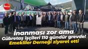 İnanması zor ama Gübretaş işçileri 110 gündür grevde! Emekliler Derneği ziyaret etti