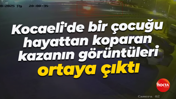 Kocaeli'de bir çocuğu hayattan koparan kazanın görüntüleri ortaya çıktı