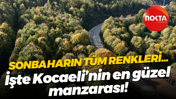 Sonbaharın her rengi… İşte Kocaeli’nin en güzel manzarası!