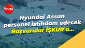 Hyundai Assan personel istihdam edecek... Başvurular İŞKUR'a