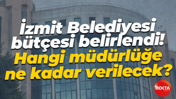 İzmit Belediyesi bütçesi belirlendi! Hangi müdürlüğe ne kadar verilecek?