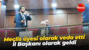 Meclis üyesi olarak veda etti il başkanı olarak geldi