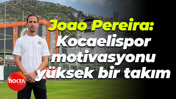 Alanyaspor Teknik Direktörü Joao Pereira: Kocaelispor motivasyonu yüksek bir takım