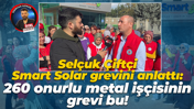 Selçuk Çiftçi Smart Solar grevini anlattı: 260 onurlu metal işçisinin grevi bu!