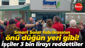 Smart Solar fabrikasının önü düğün yeri gibi! İşçiler 3 bin lirayı reddettiler