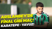 Arslanbey’de final gibi maç! Karatepe – Yavuz!