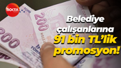 Belediye çalışanlarına 91 bin TL’lik promosyon!