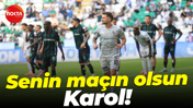Senin maçın olsun Karol!