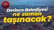 Derince Belediyesi ne zaman taşınacak?