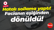 Hatalı sollama yaptı! Facianın eşiğinden dönüldü!