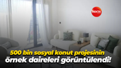 500 bin sosyal konut projesinin örnek daireleri görüntülendi!