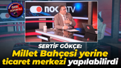 Sertif Gökçe: Millet Bahçesi yerine ticaret merkezi yapılabilirdi