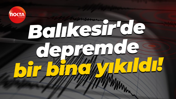 Balıkesir'de depremde bir bina yıkıldı!