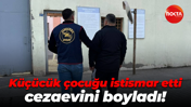 Küçücük çocuğu istismar etti, cezaevini boyladı!