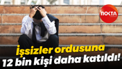 İşsizler ordusuna 12 bin kişi daha katıldı!