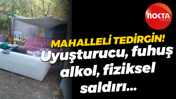 Mahalleli tedirgin! Uyuşturucu, fuhuş, alkol, fiziksel saldırı...