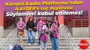 Kocaeli Kadın Platformu’ndan İLAYDER’e suç duyurusu: Söylemleri kabul edilemez!