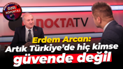 Erdem Arcan: Artık Türkiye’de hiç kimse güvende değil