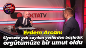 Erdem Arcan: Siyasete yok sayılan yerlerden başladık, örgütümüze bir umut oldu