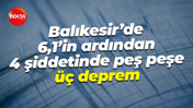 Balıkesir’de 6,1’in ardından 4 şiddetinde peş peşe üç deprem