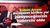 Erdem Arcan: Bu ziyaret birlikte yol yürüyeceğimizin habercisi oldu