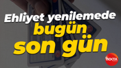 Ehliyet yenilemede bugün son gün