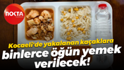 Kocaeli'de yakalanan kaçaklara binlerce öğün yemek verilecek!