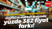 İşte marketlerin zam şampiyonu: Üretici ve market arasında yüzde 382 fiyat farkı!