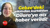 Gebze'deki yıkımdan kurtarılan Dilara'ya acı haber verildi!