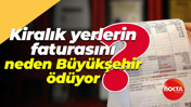 Kiralık yerlerin faturasını neden Kocaeli Büyükşehir Belediyesi ödüyor?