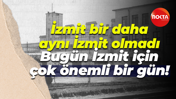İzmit bir daha aynı İzmit olmadı; Bugün İzmit için çok önemli bir gün!