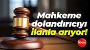 Mahkeme dolandırıcıyı ilanla arıyor!