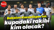 Bakalım Kocaelispor’un kupadaki rakibi kim olacak?