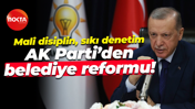 Mali disiplin, sıkı denetim… AK Parti’den belediye reformu!