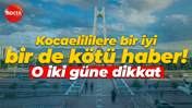 Kocaelililere bir iyi bir de kötü haber! O iki güne dikkat