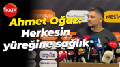 Ahmet Oğuz: Herkesin yüreğine sağlık