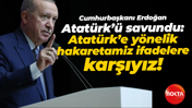 Cumhurbaşkanı Erdoğan Atatürk’ü savundu: Atatürk’e yönelik hakaretamiz ifadelere karşıyız!