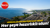 Uzmanlar Kocaeli için saat verdi... Her şeye hazırlıklı olun!