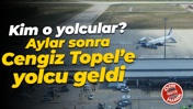 Kim o yolcular? Aylar sonra Cengiz Topel’e yolcu geldi