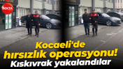 Kocaeli'de hırsızlık operasyonu! Kıskıvrak yakalandılar