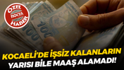 Kocaeli’de işsiz kalanların yarısı bile maaş alamadı!