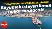 Toplantının yeri ve saati belli oldu; Büyümek isteyen liman halka sorulacak!